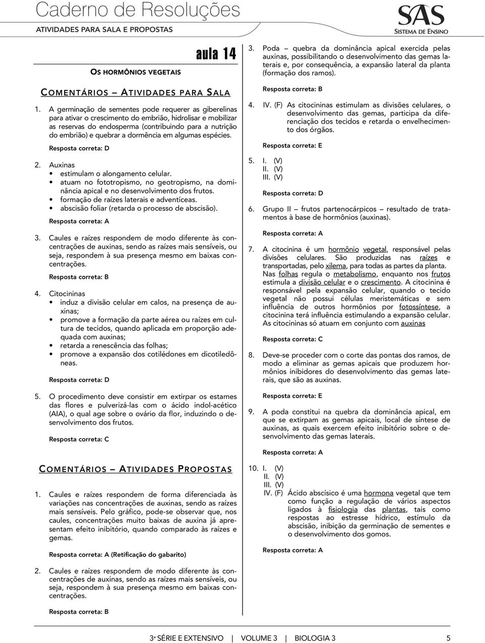 A germinação de sementes pode requerer as giberelinas para ativar o crescimento do embrião, hidrolisar e mobilizar as reservas do endosperma (contribuindo para a nutrição do embrião) e quebrar a