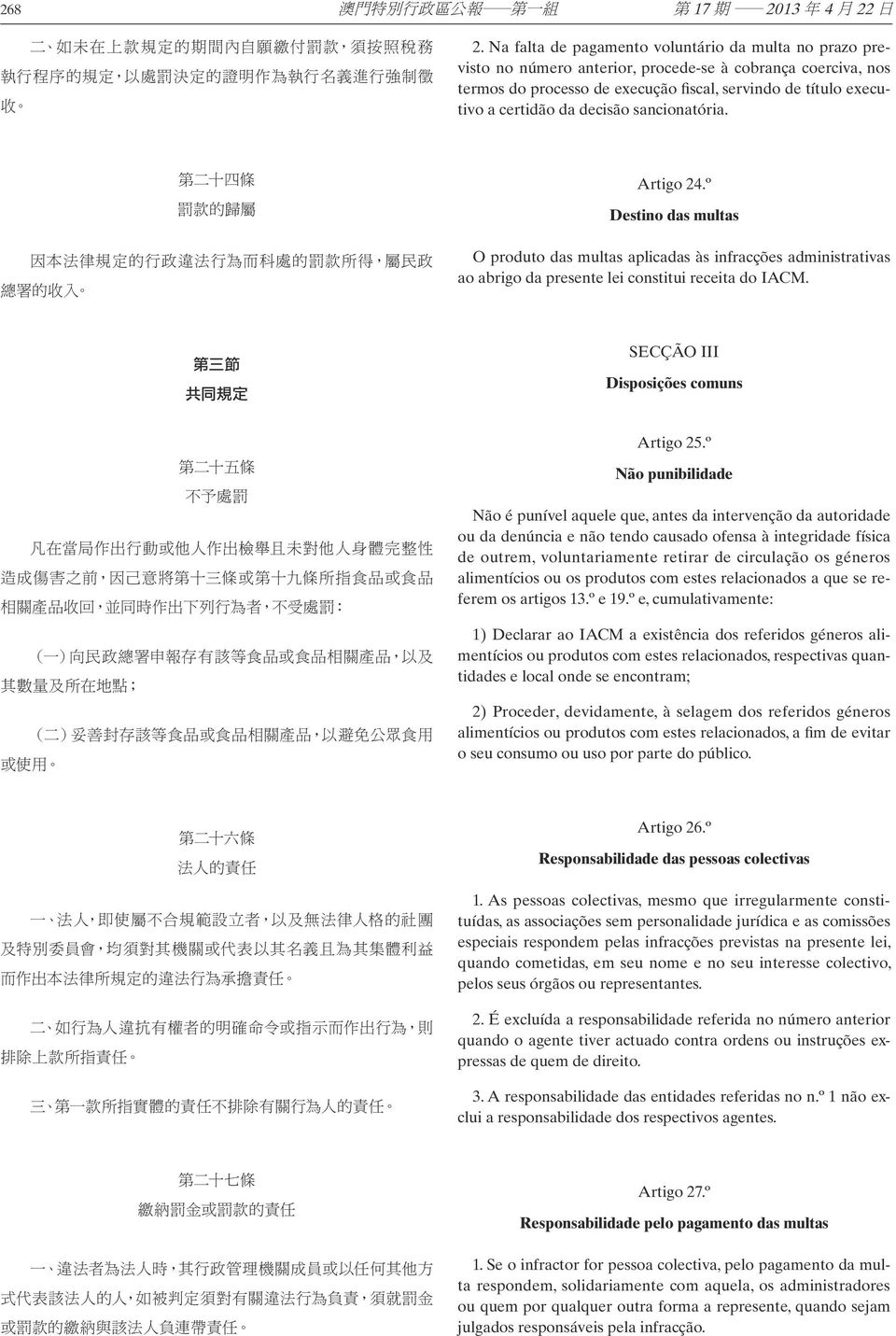 decisão sancionatória. Artigo 24.º Destino das multas O produto das multas aplicadas às infracções administrativas ao abrigo da presente lei constitui receita do IACM.