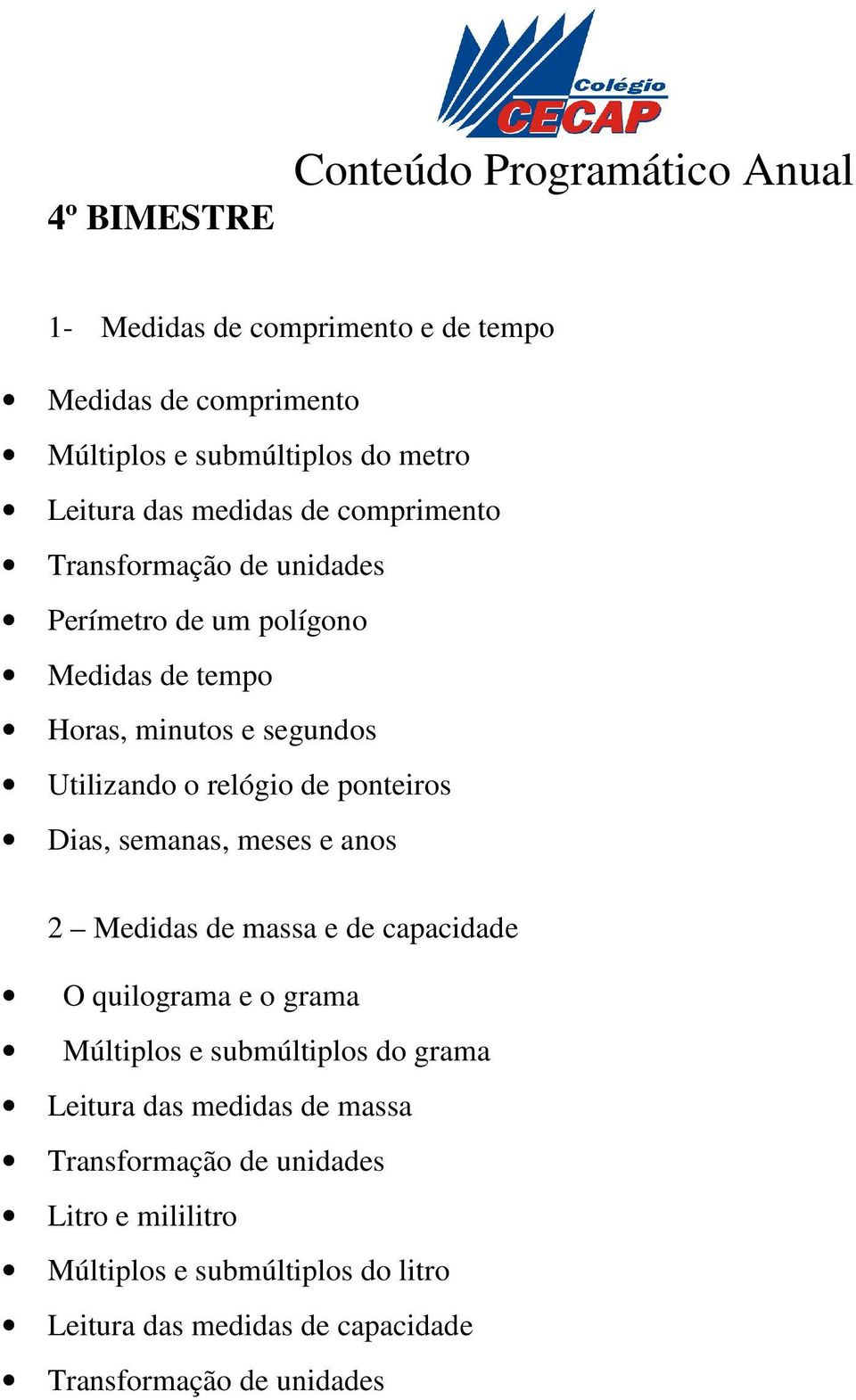 ponteiros Dias, semanas, meses e anos 2 Medidas de massa e de capacidade O quilograma e o grama Múltiplos e submúltiplos do grama Leitura das