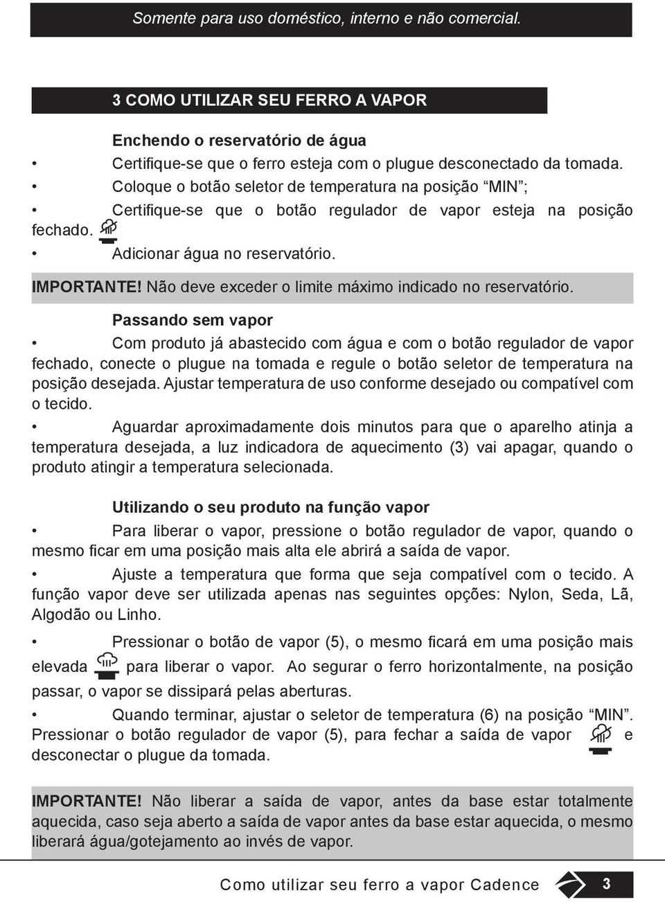 Não deve exceder o limite máximo indicado no reservatório.