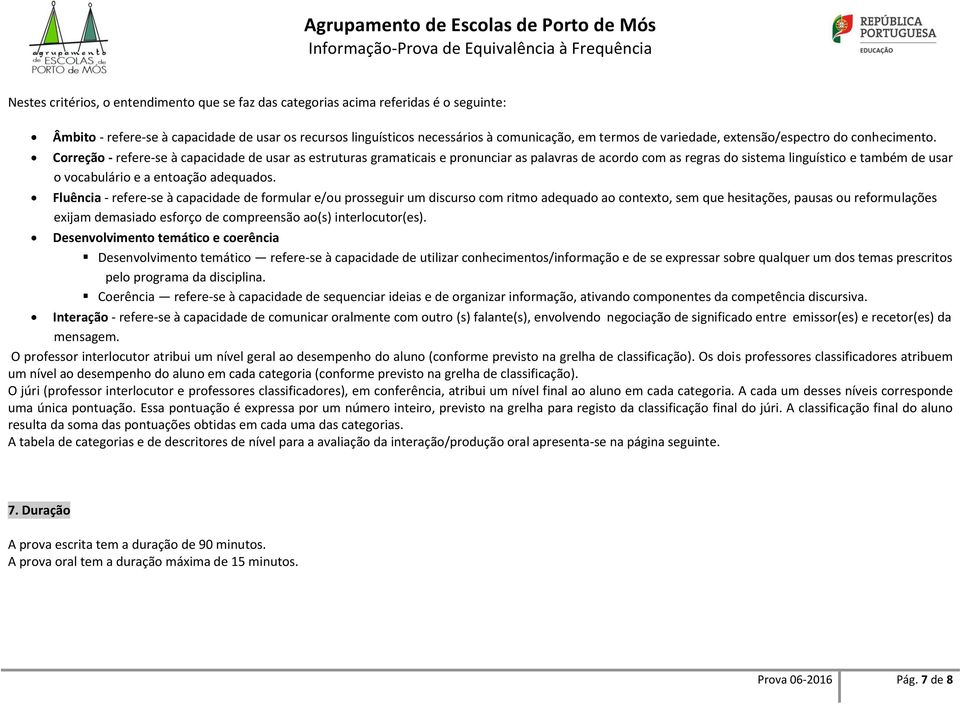 Correção - refere-se à capacidade de usar as estruturas gramaticais e pronunciar as palavras de acordo com as regras do sistema linguístico e também de usar o vocabulário e a entoação adequados.