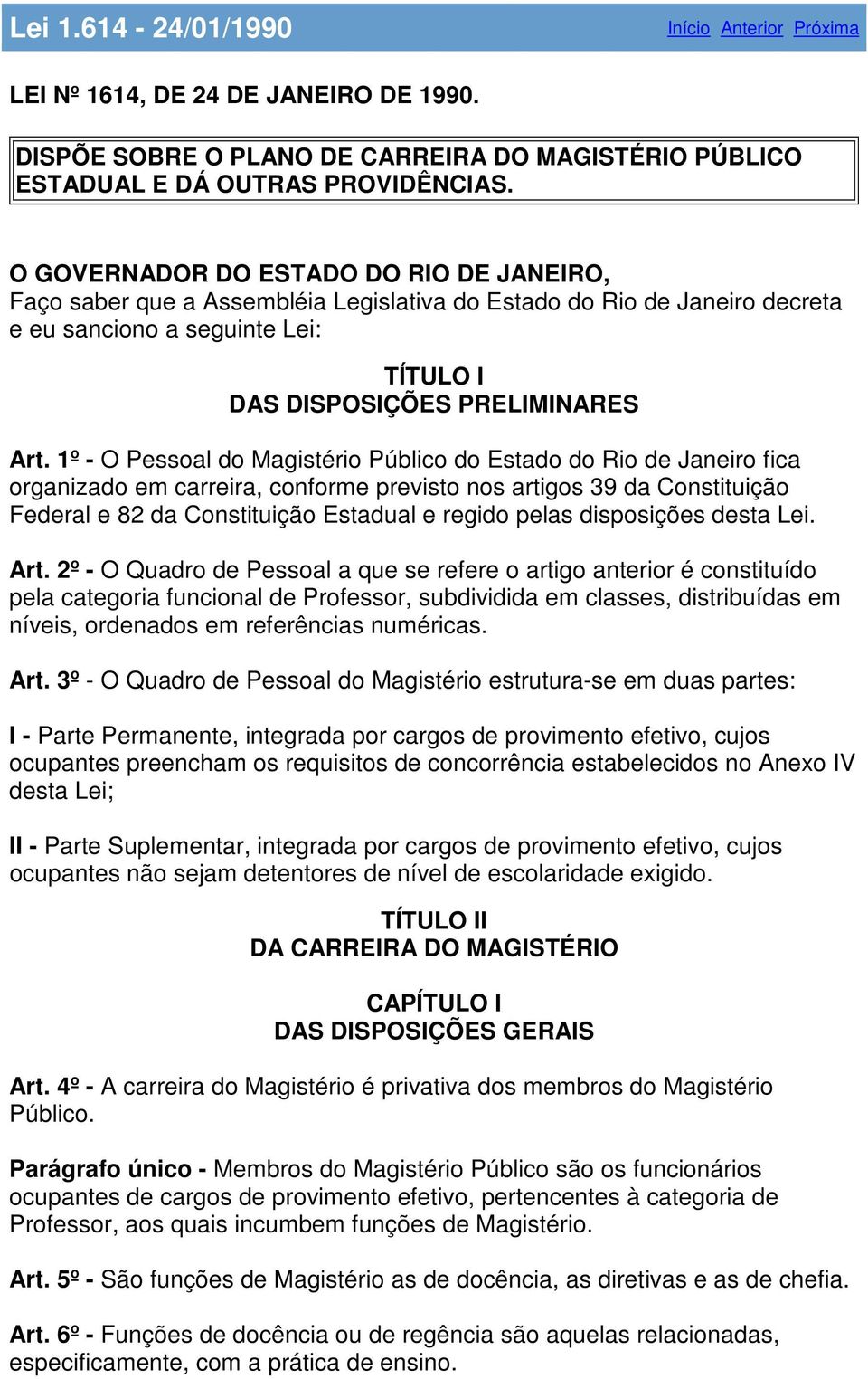 1º - O Pessoal do Magistério Público do Estado do Rio de Janeiro fica organizado em carreira, conforme previsto nos artigos 39 da Constituição Federal e 82 da Constituição Estadual e regido pelas