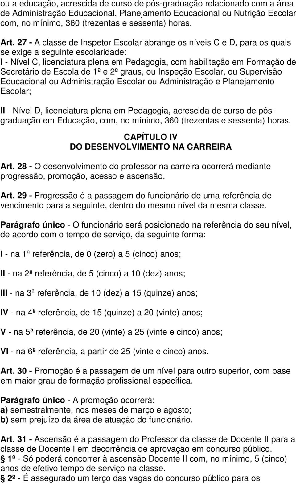 de Escola de 1º e 2º graus, ou Inspeção Escolar, ou Supervisão Educacional ou Administração Escolar ou Administração e Planejamento Escolar; II - Nível D, licenciatura plena em Pedagogia, acrescida