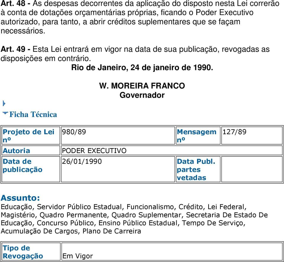 MOREIRA FRANCO Governador Projeto de Lei nº Autoria Data de publicação 980/89 Mensagem nº PODER EXECUTIVO 26/01/1990 Data Publ.