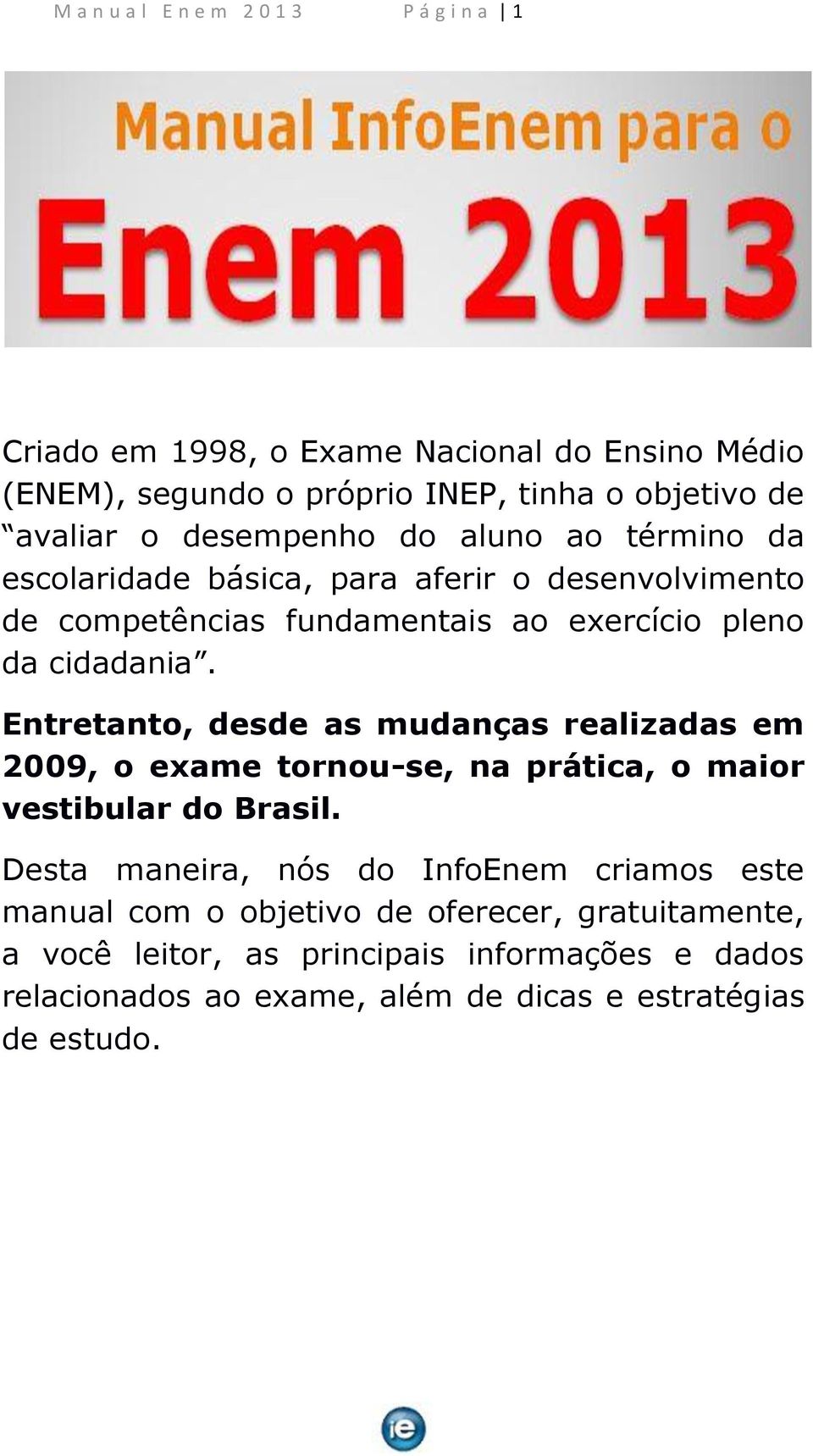 Entretanto, desde as mudanças realizadas em 2009, o exame tornou-se, na prática, o maior vestibular do Brasil.