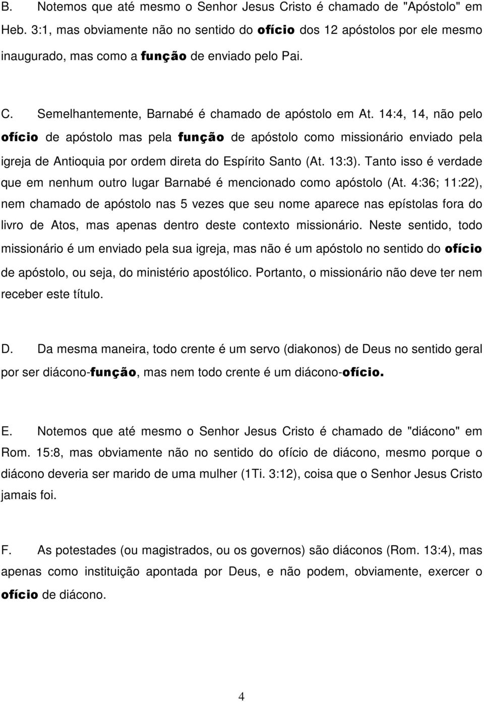 14:4, 14, não pelo ofício de apóstolo mas pela função de apóstolo como missionário enviado pela igreja de Antioquia por ordem direta do Espírito Santo (At. 13:3).