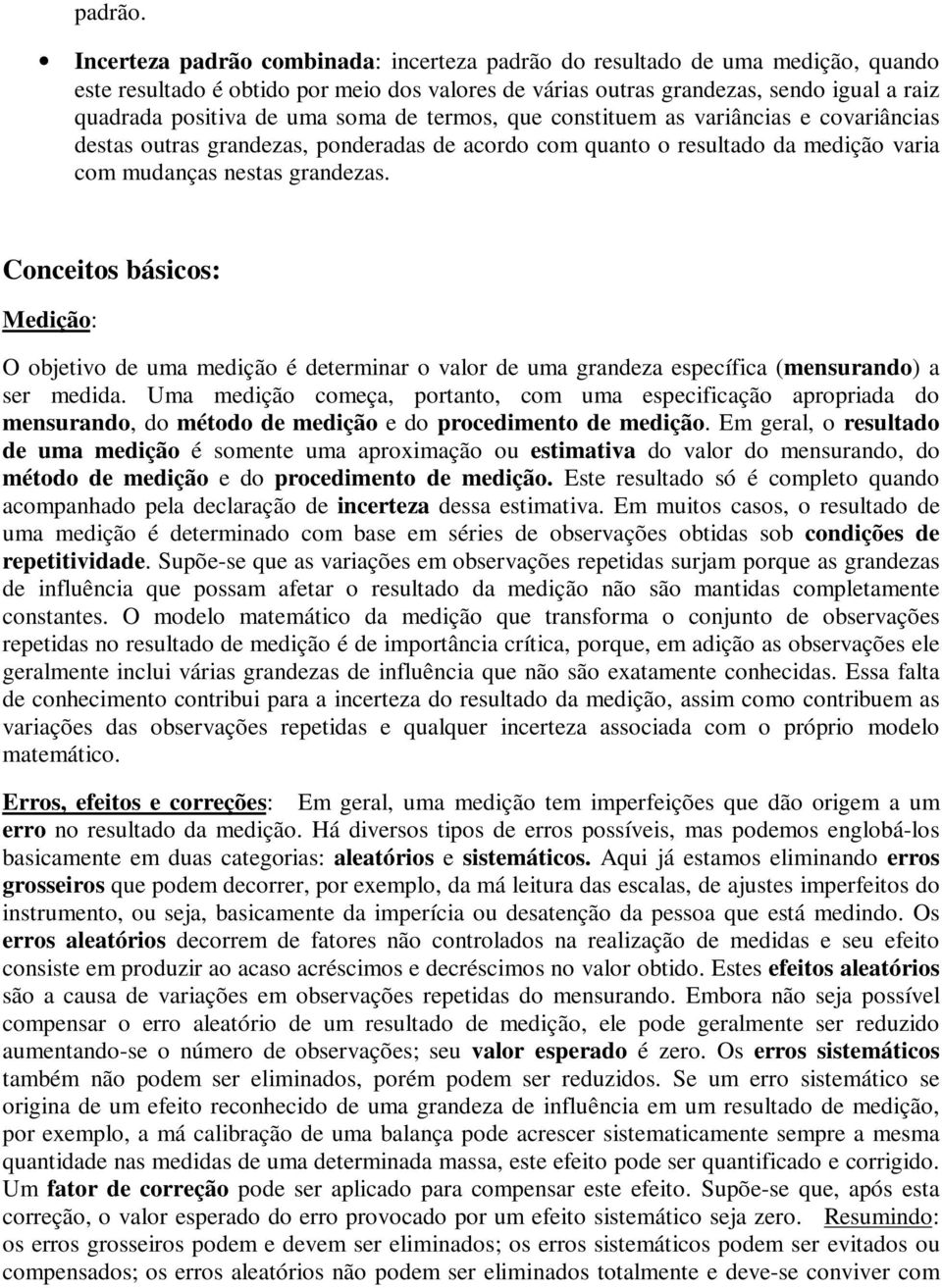 soma de termos, que constituem as variâncias e covariâncias destas outras grandezas, ponderadas de acordo com quanto o resultado da medição varia com mudanças nestas grandezas.