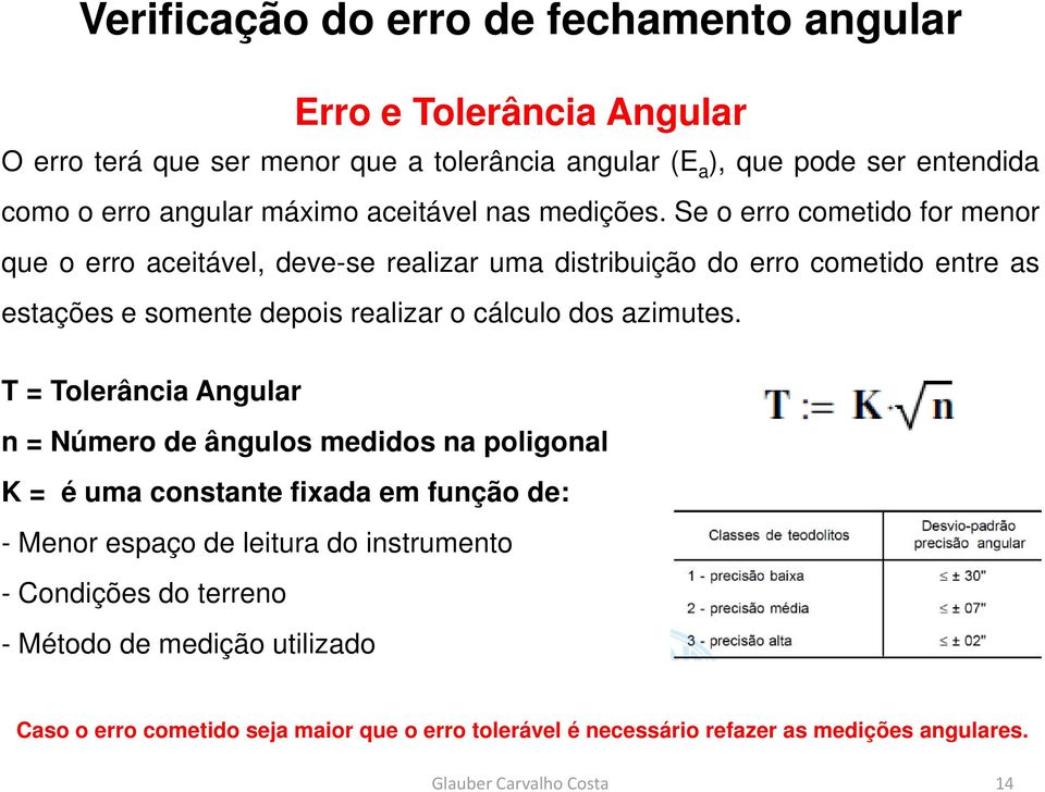 Se o erro cometido for menor que o erro aceitável, deve-se realizar uma distribuição do erro cometido entre as estações e somente depois realizar o cálculo dos