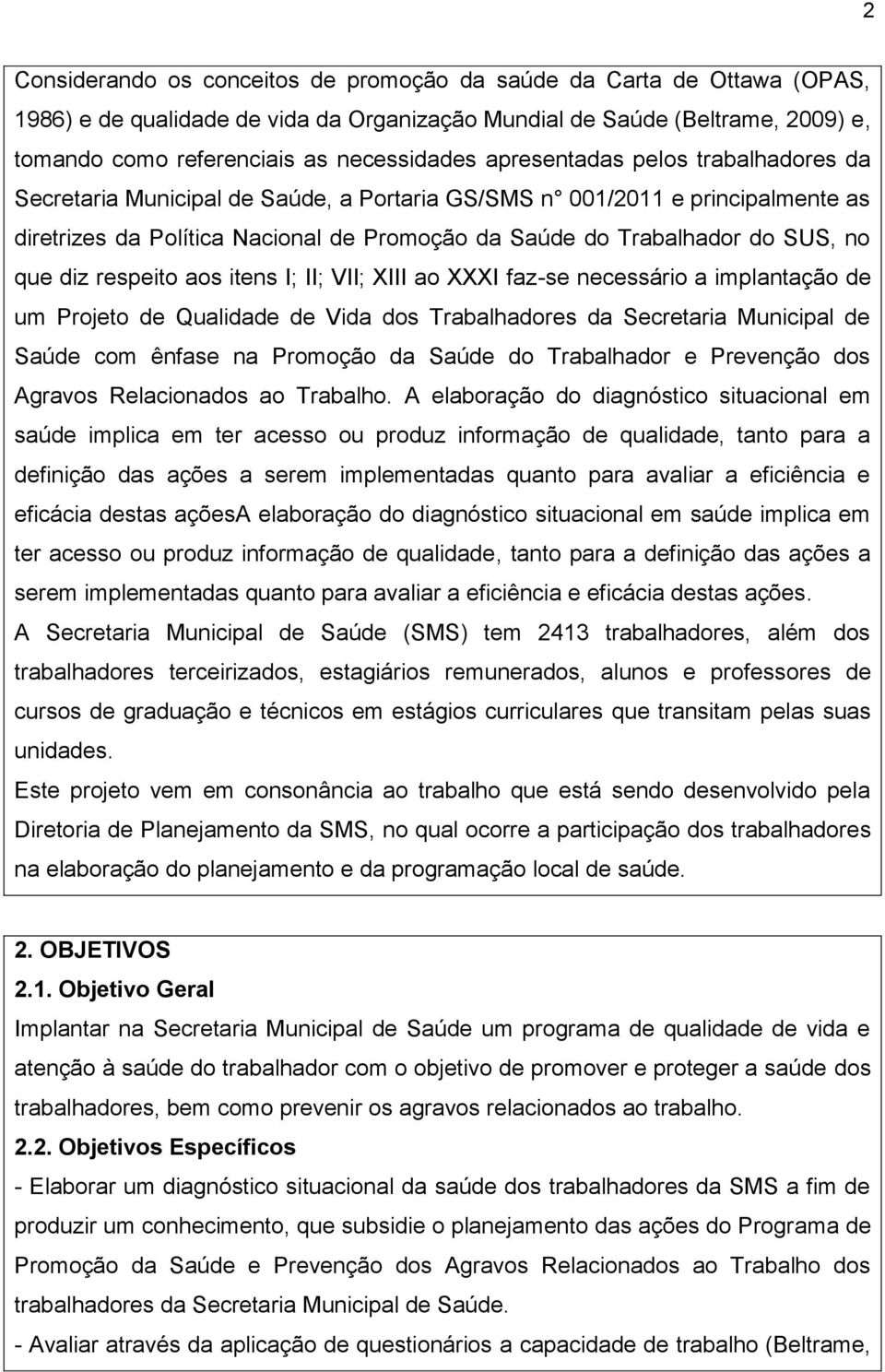 diz respeito aos itens I; II; VII; XIII ao XXXI faz-se necessário a implantação de um Projeto de Qualidade de Vida dos Trabalhadores da Secretaria Municipal de Saúde com ênfase na Promoção da Saúde