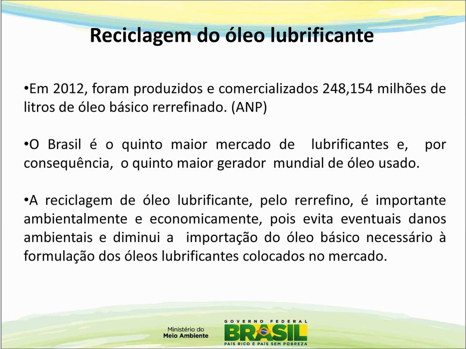 (ANP) O Brasil é o quinto maior mercado de lubrificantes e, por consequência, o quinto maior gerador mundial de óleo usado.