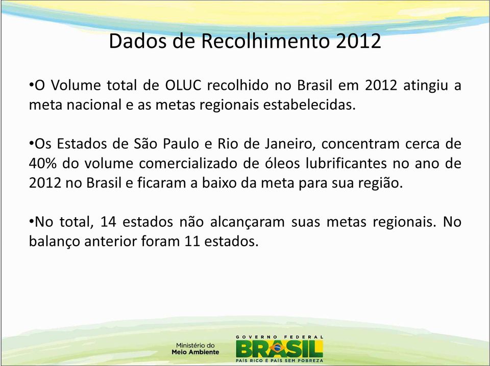 Os Estados de São Paulo e Rio de Janeiro, concentram cerca de 40% do volume comercializado de óleos