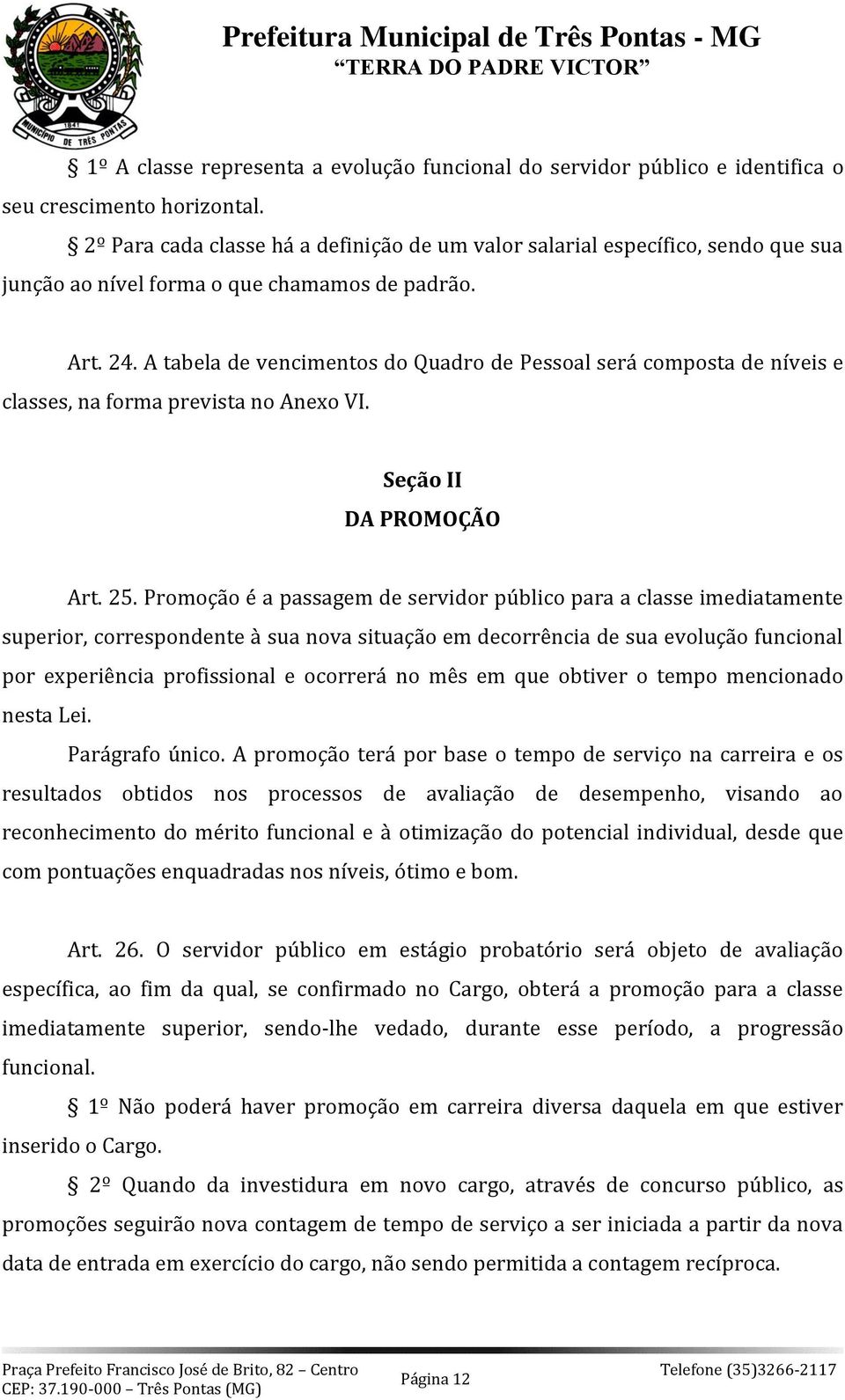 A tabela de vencimentos do Quadro de Pessoal será composta de níveis e classes, na forma prevista no Anexo VI. Seção II DA PROMOÇÃO Art. 25.