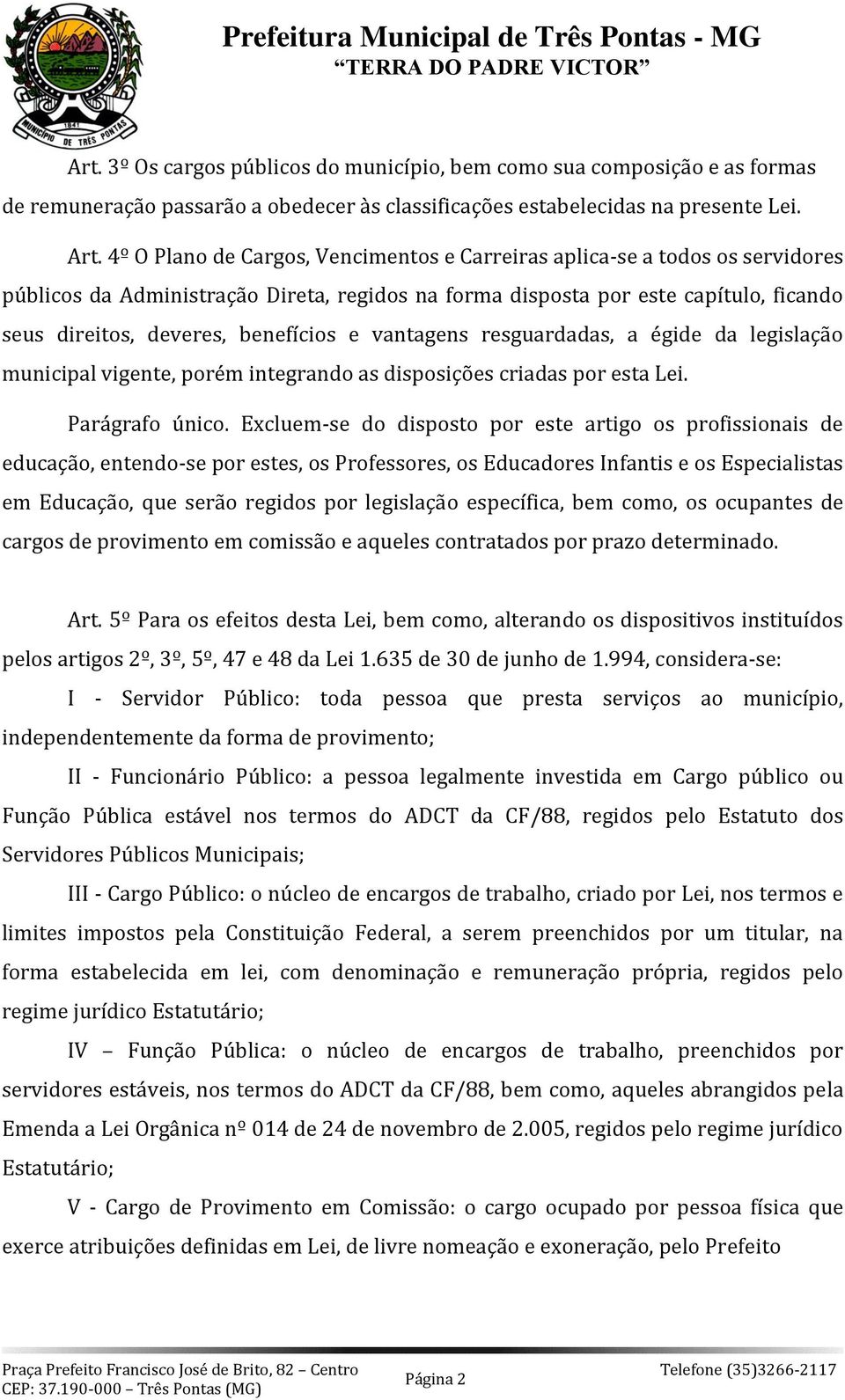 e vantagens resguardadas, a égide da legislação municipal vigente, porém integrando as disposições criadas por esta Lei. Parágrafo único.