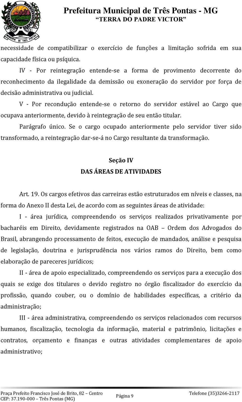 V - Por recondução entende-se o retorno do servidor estável ao Cargo que ocupava anteriormente, devido à reintegração de seu então titular. Parágrafo único.