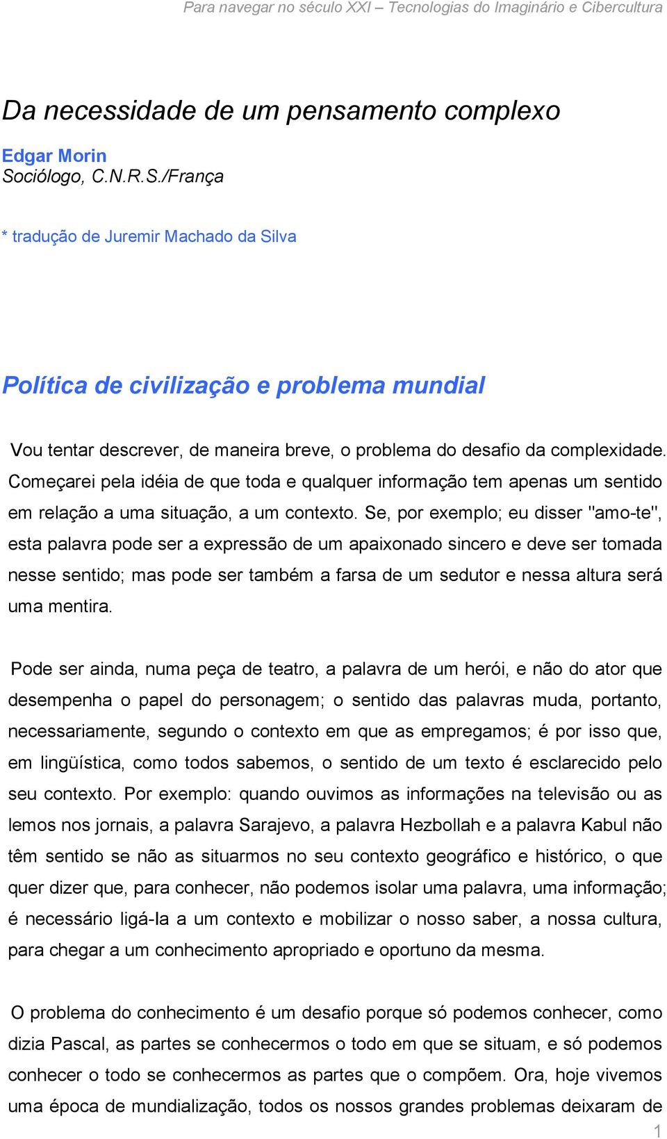 Começarei pela idéia de que toda e qualquer informação tem apenas um sentido em relação a uma situação, a um contexto.