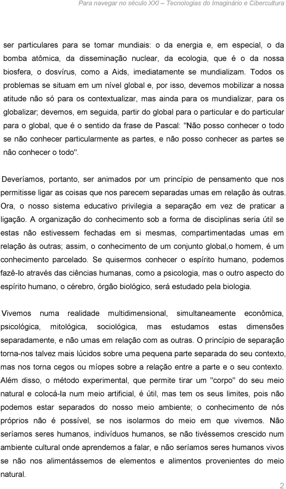 Todos os problemas se situam em um nível global e, por isso, devemos mobilizar a nossa atitude não só para os contextualizar, mas ainda para os mundializar, para os globalizar; devemos, em seguida,