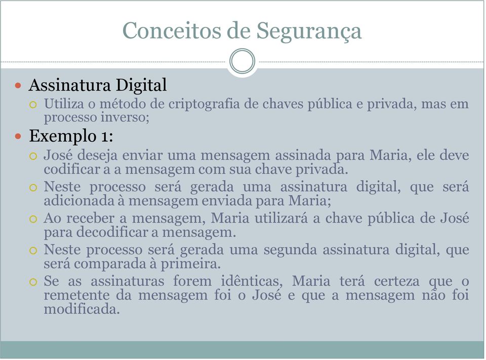 Neste processo será gerada uma assinatura digital, que será adicionada à mensagem enviada para Maria; Ao receber a mensagem, Maria utilizará a chave pública de