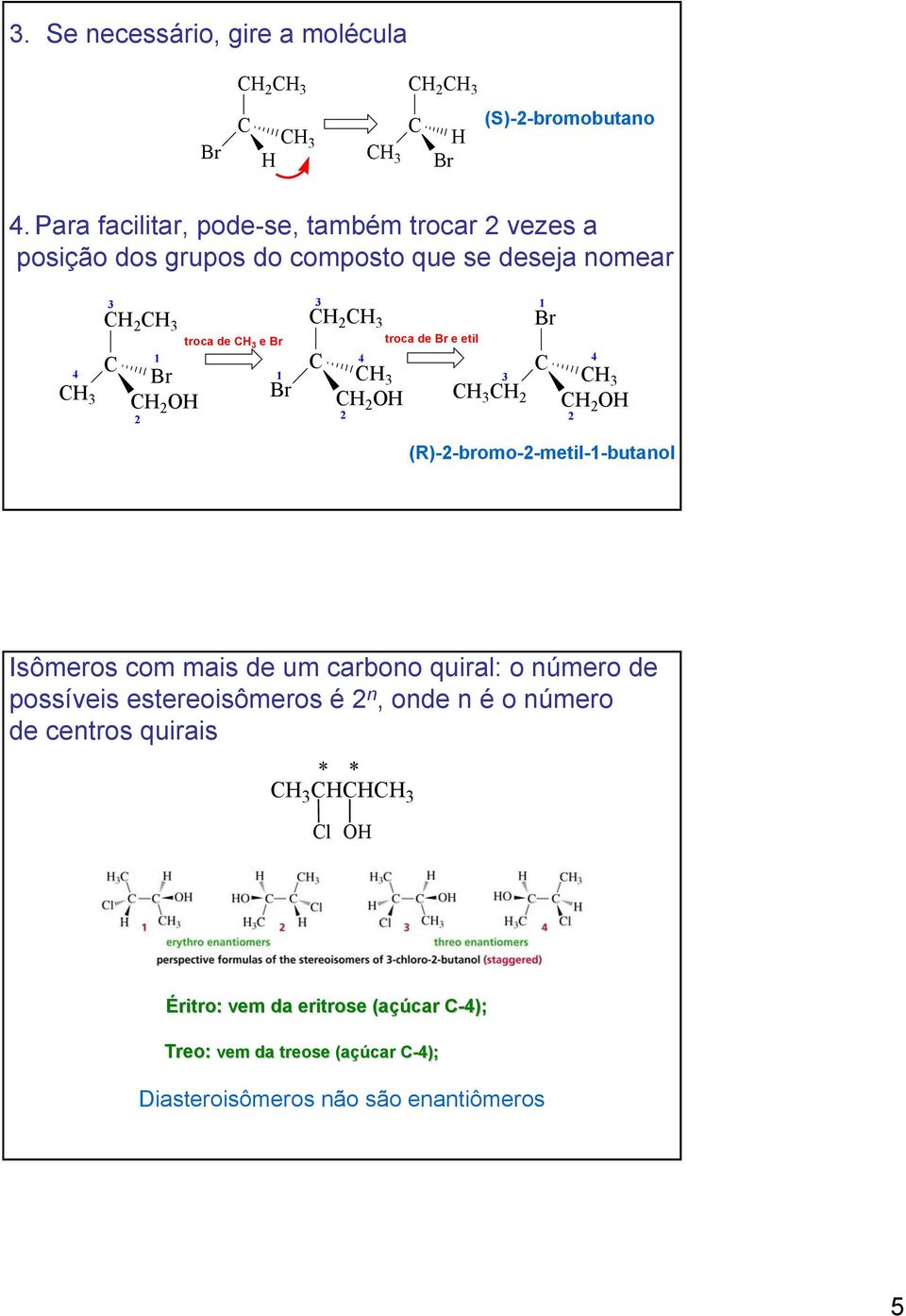 2 Br 3 C 2 C C 2 O 2 troca de Br e etil C 2 Br C 4 4 3 1 C 2 O 2 (R)-2-bromo-2-metil-1-butanol Isômeros com mais de um carbono quiral: o