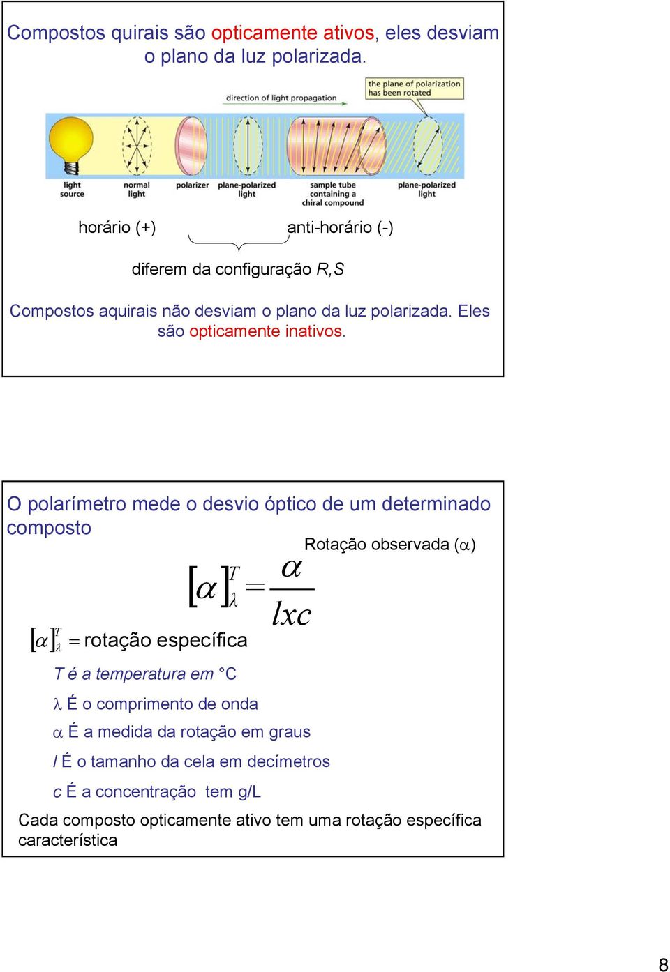 O polarímetro mede o desvio óptico de um determinado composto Rotação observada (α) [ α ] Τ λ T [ α ] = rotação específica λ T é a temperatura em