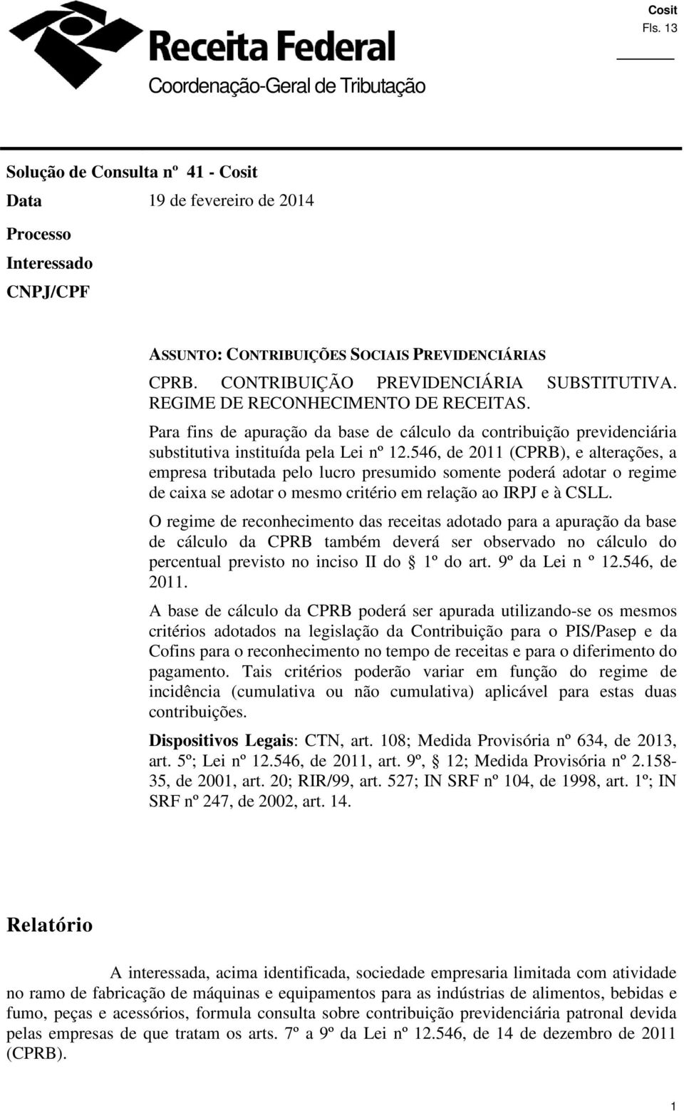 546, de 2011 (CPRB), e alterações, a empresa tributada pelo lucro presumido somente poderá adotar o regime de caixa se adotar o mesmo critério em relação ao IRPJ e à CSLL.