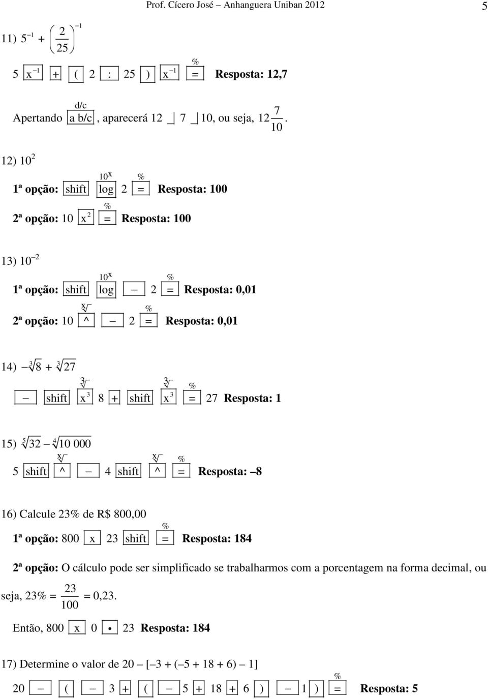 shift 7 Resposta: 5) 5 4 0 000 5 shift ^ 4 shift ^ Resposta: 8 6) Calcule de R$ 800,00 ª opção: 800 shift Resposta: 84 ª opção: O cálculo pode ser