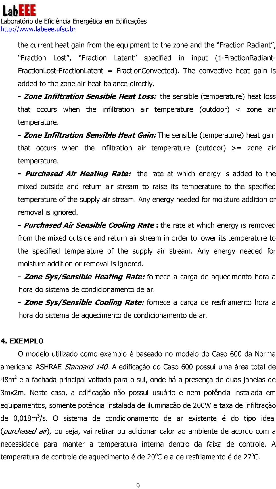 - Zone Infiltration Sensible Heat Loss: the sensible (temperature) heat loss that occurs when the infiltration air temperature (outdoor) < zone air temperature.