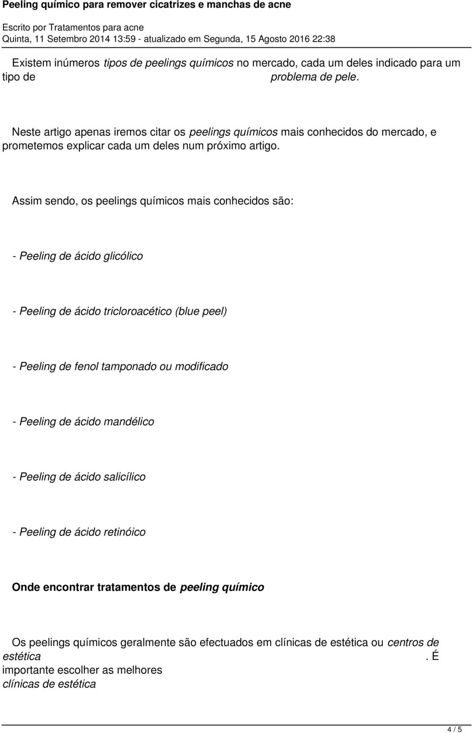 ácido tricloroacético (blue peel) - Peeling de fenol tamponado ou modificado - Peeling de ácido mandélico - Peeling de ácido salicílico - Peeling de ácido retinóico Onde