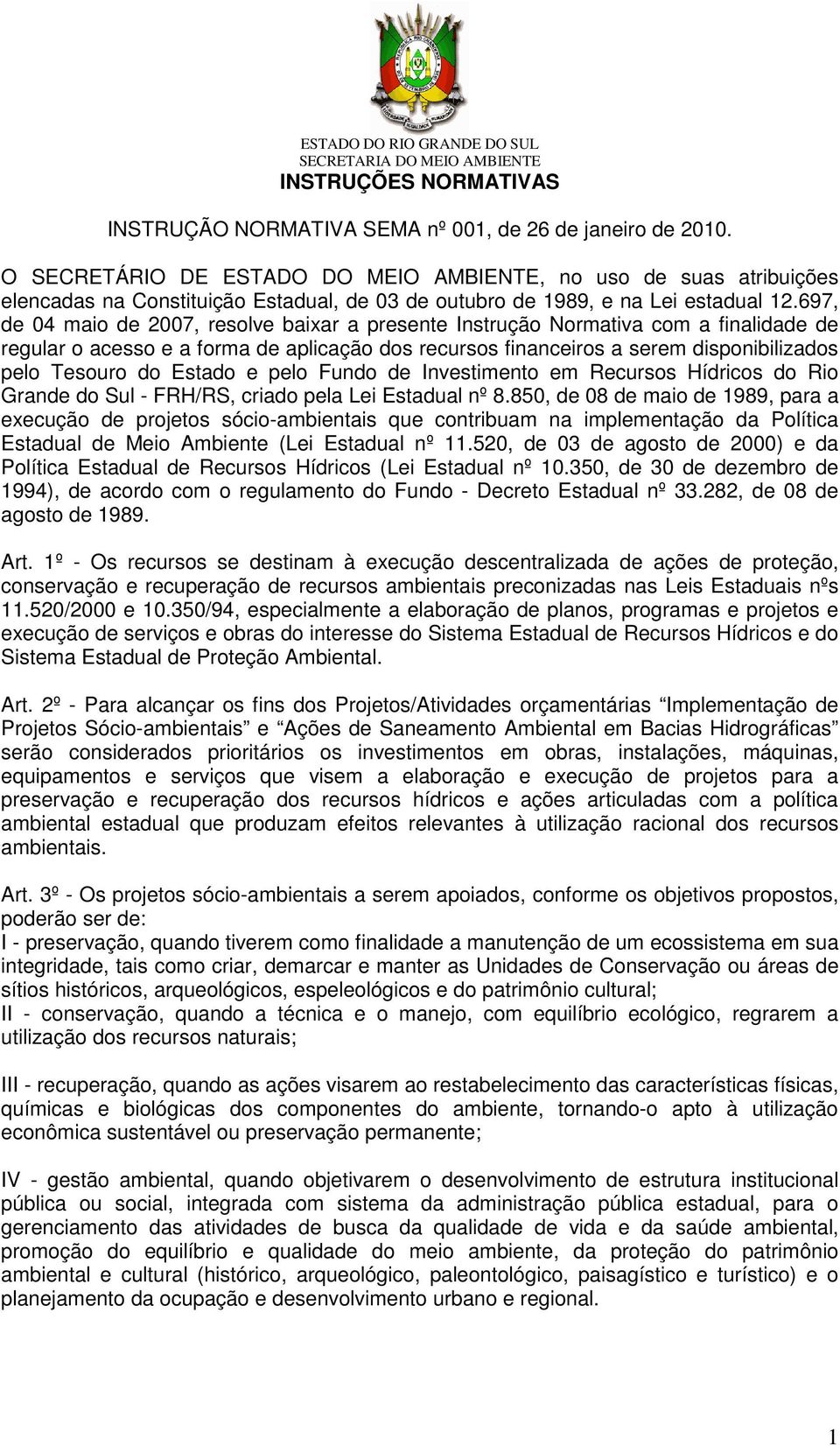 697, de 04 maio de 2007, resolve baixar a presente Instrução Normativa com a finalidade de regular o acesso e a forma de aplicação dos recursos financeiros a serem disponibilizados pelo Tesouro do