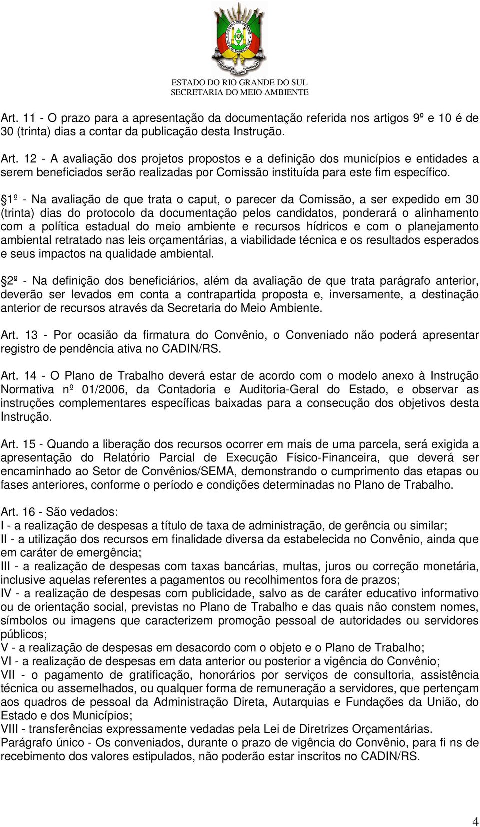 1º - Na avaliação de que trata o caput, o parecer da Comissão, a ser expedido em 30 (trinta) dias do protocolo da documentação pelos candidatos, ponderará o alinhamento com a política estadual do