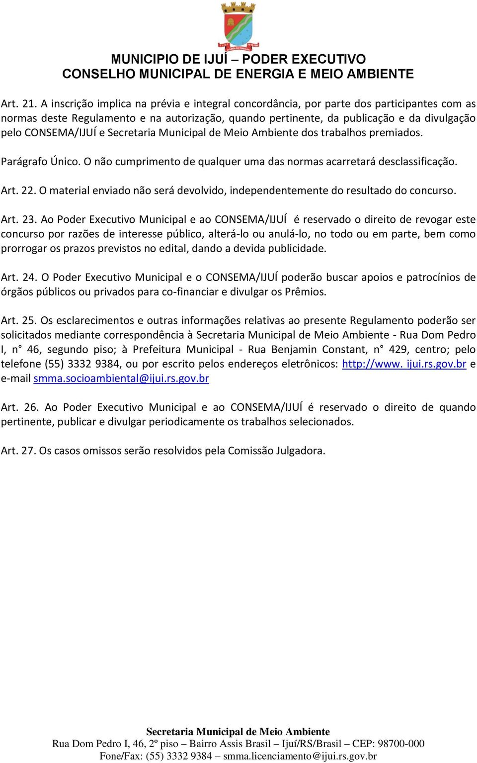 e dos trabalhos premiados. Parágrafo Único. O não cumprimento de qualquer uma das normas acarretará desclassificação. Art. 22.