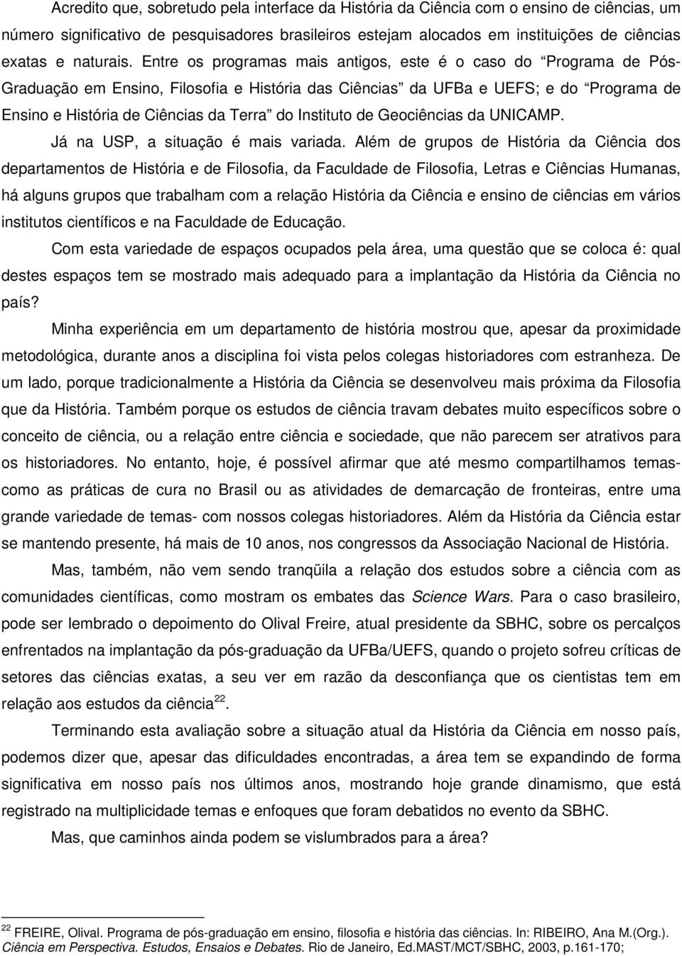 Entre os programas mais antigos, este é o caso do Programa de Pós- Graduação em Ensino, Filosofia e História das Ciências da UFBa e UEFS; e do Programa de Ensino e História de Ciências da Terra do