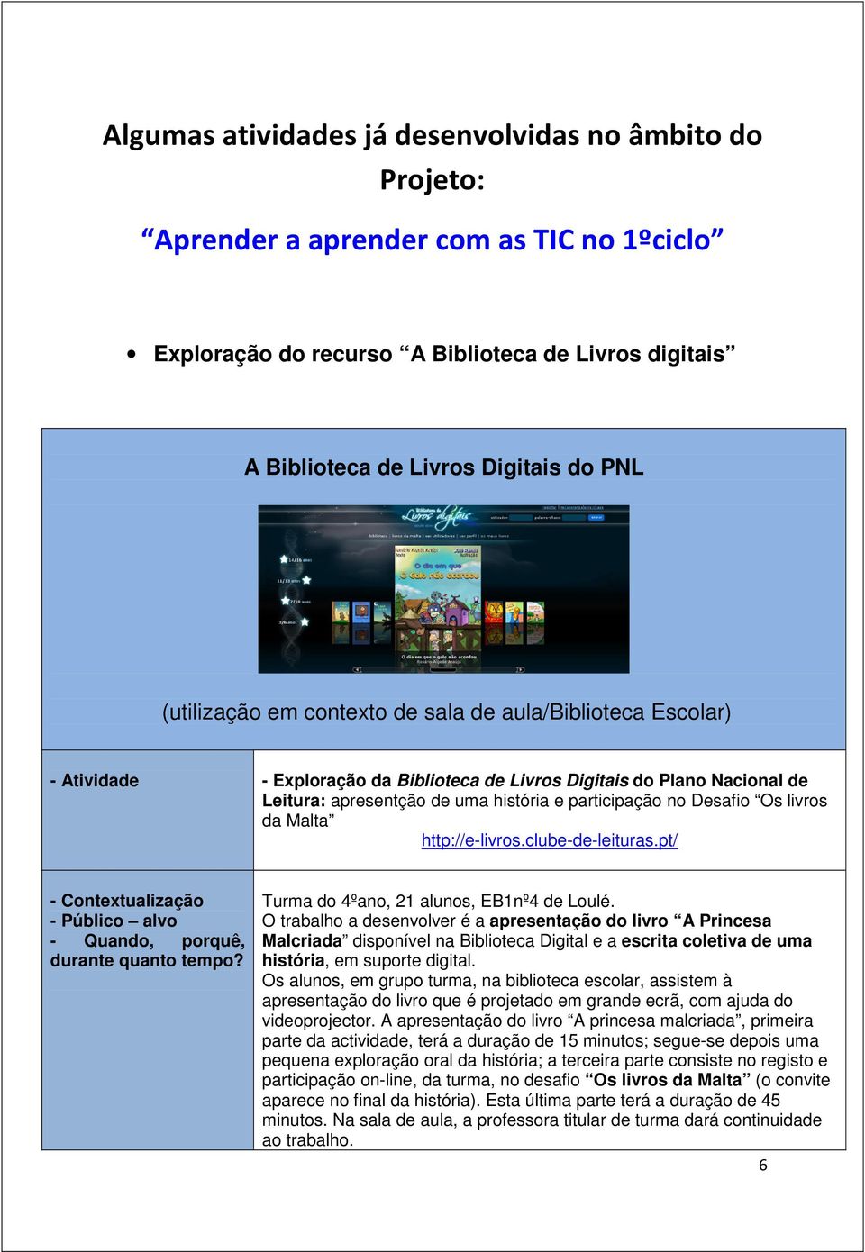 Desafio Os livros da Malta http://e-livros.clube-de-leituras.pt/ - Contextualização - Público alvo - Quando, porquê, durante quanto tempo? Turma do 4ºano, 21 alunos, EB1nº4 de Loulé.