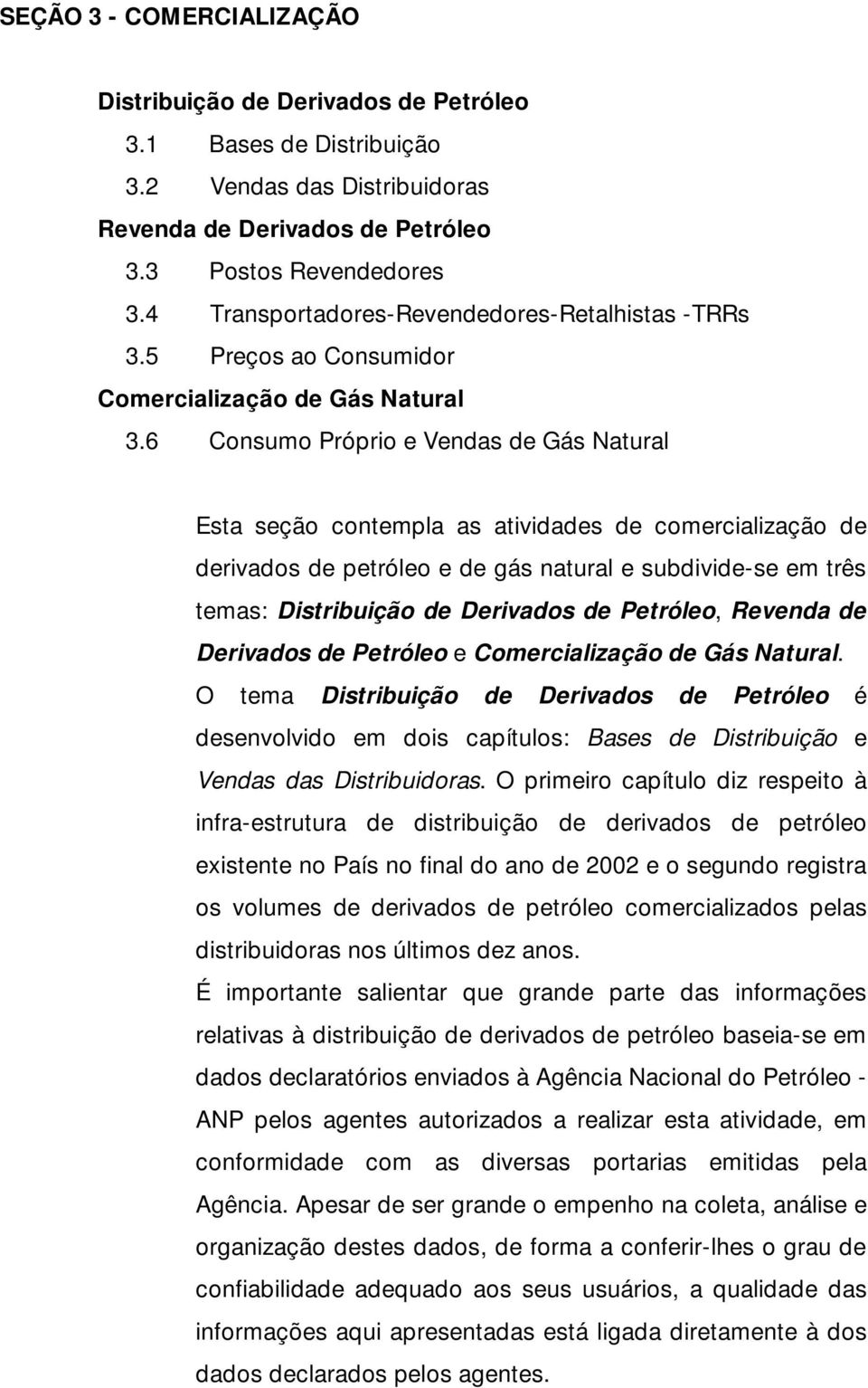 6 Consumo Próprio e Vendas de Gás Natural Esta seção contempla as atividades de comercialização de derivados de petróleo e de gás natural e subdivide-se em três temas: Distribuição de Derivados de