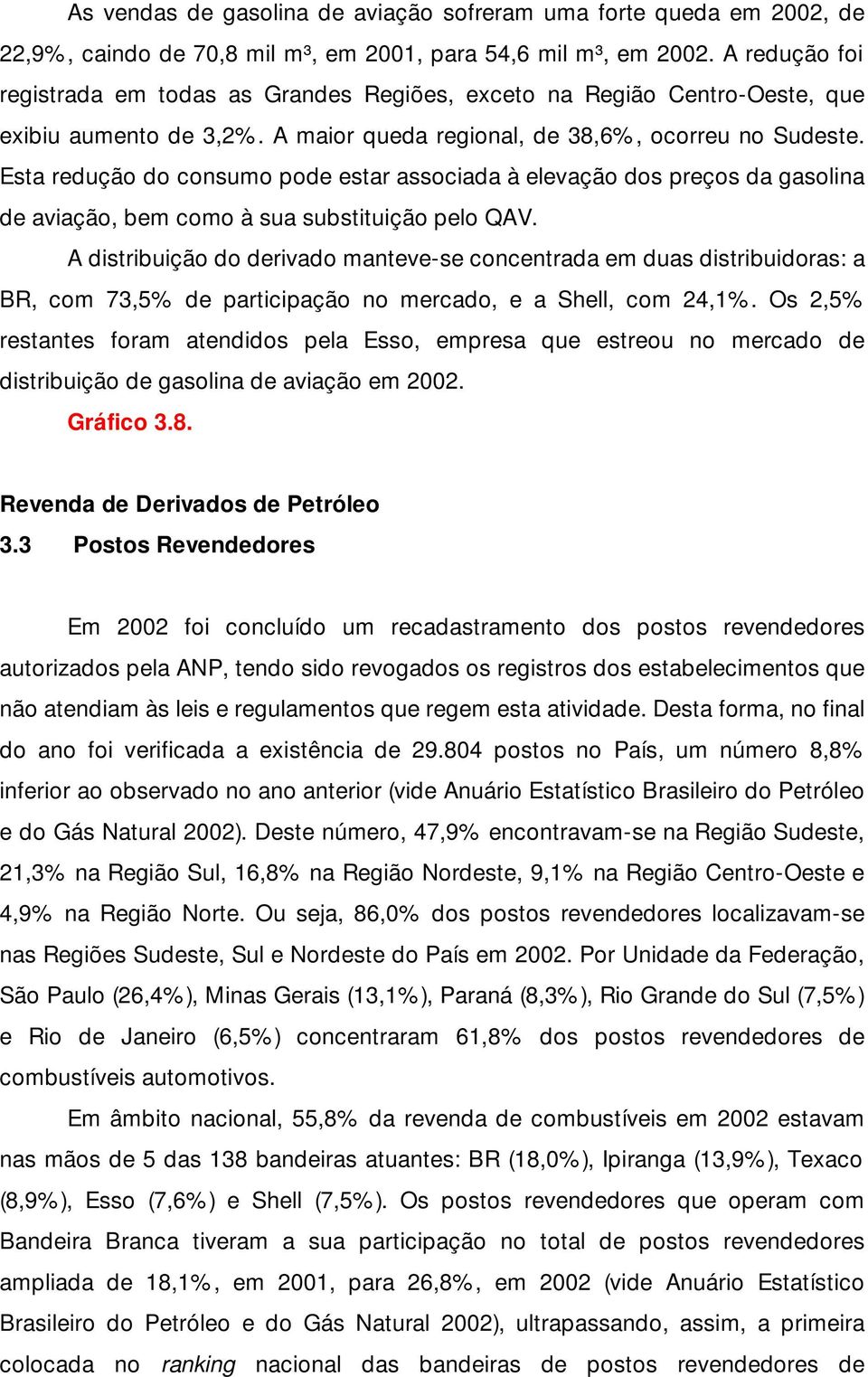 Esta redução do consumo pode estar associada à elevação dos preços da gasolina de aviação, bem como à sua substituição pelo QAV.