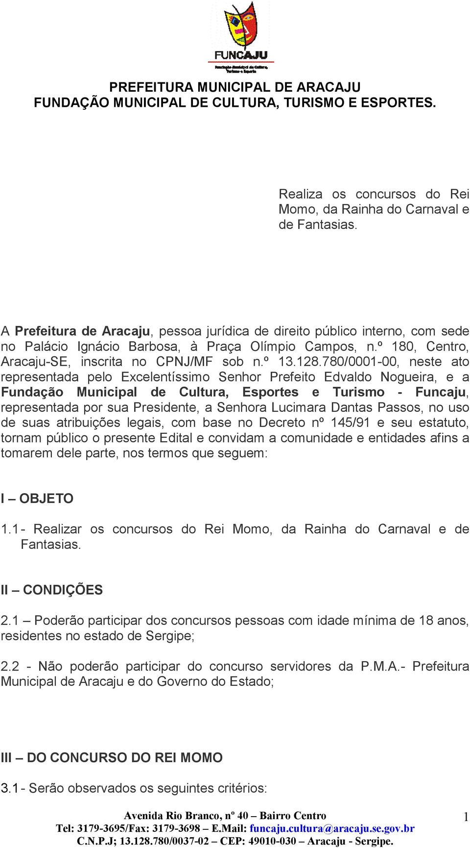 780/0001-00, neste ato representada pelo Excelentíssimo Senhor Prefeito Edvaldo Nogueira, e a Fundação Municipal de Cultura, Esportes e Turismo - Funcaju, representada por sua Presidente, a Senhora