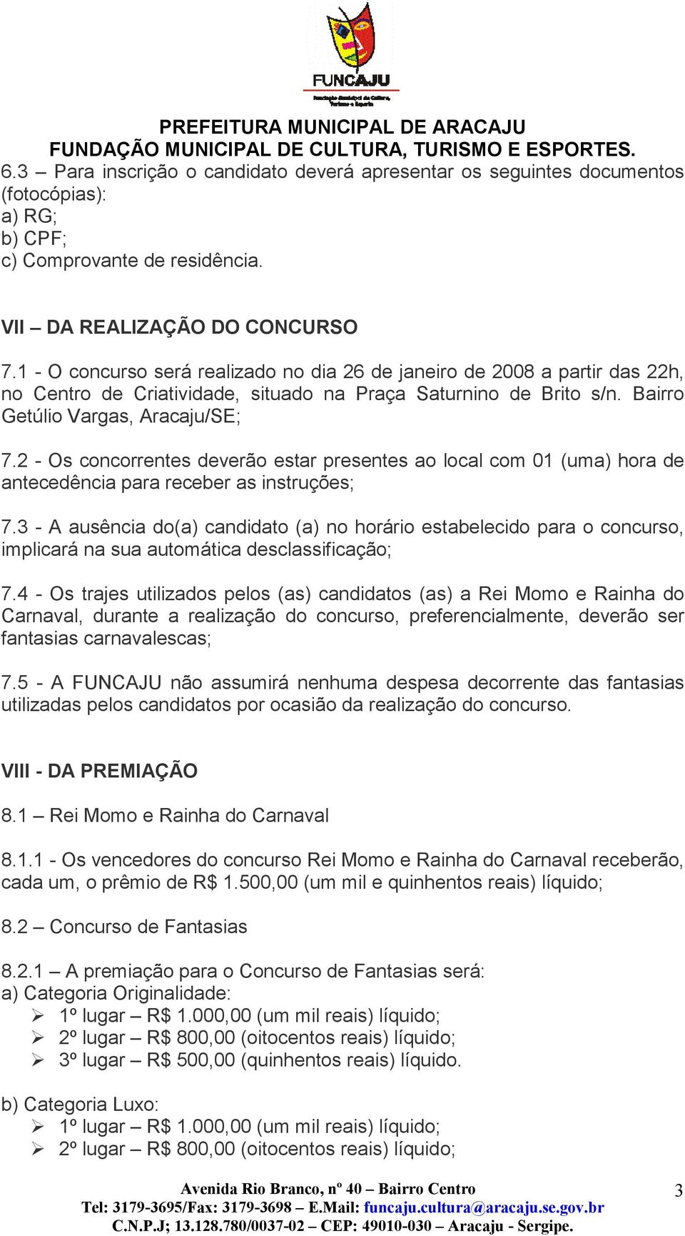 2 - Os concorrentes deverão estar presentes ao local com 01 (uma) hora de antecedência para receber as instruções; 7.