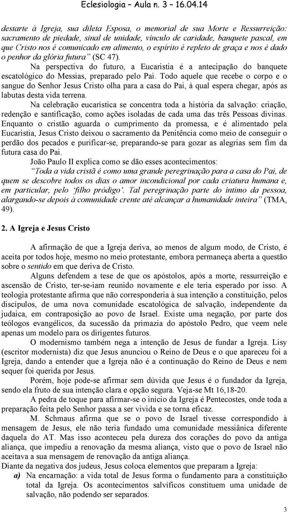 Todo aquele que recebe o corpo e o sangue do Senhor Jesus Cristo olha para a casa do Pai, à qual espera chegar, após as labutas desta vida terrena.