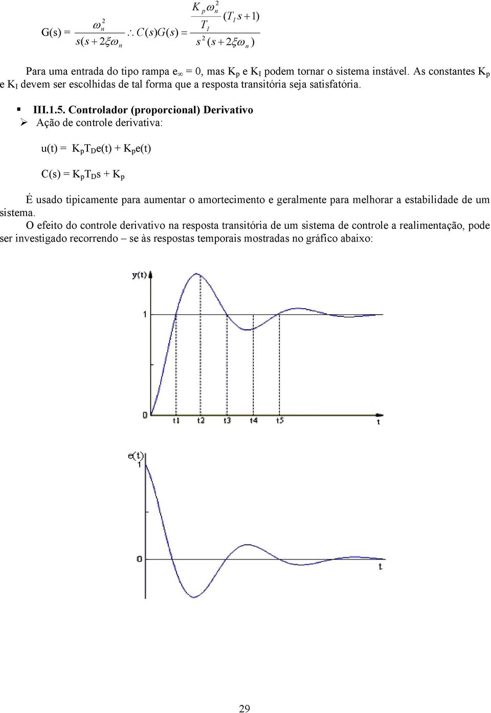 Cotrolador (roorcioal) Derivativo Ação de cotrole derivativa: u( = D e( + e( C() = D + É uado tiicamete ara aumetar o amortecimeto e