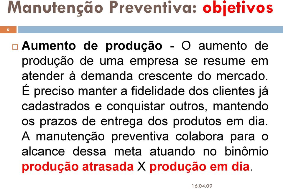 É preciso manter a fidelidade dos clientes já cadastrados e conquistar outros, mantendo