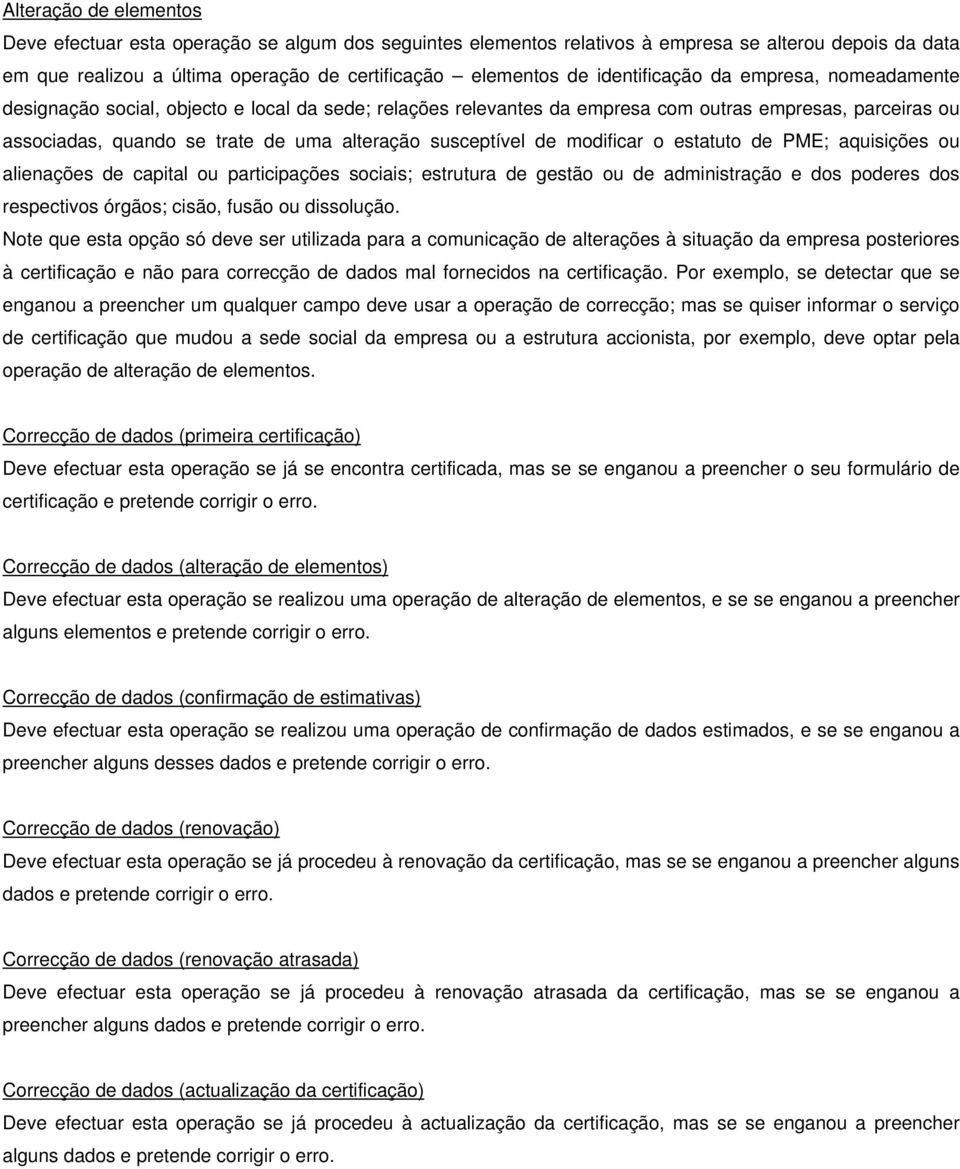 susceptível de modificar o estatuto de PME; aquisições ou alienações de capital ou participações sociais; estrutura de gestão ou de administração e dos poderes dos respectivos órgãos; cisão, fusão ou