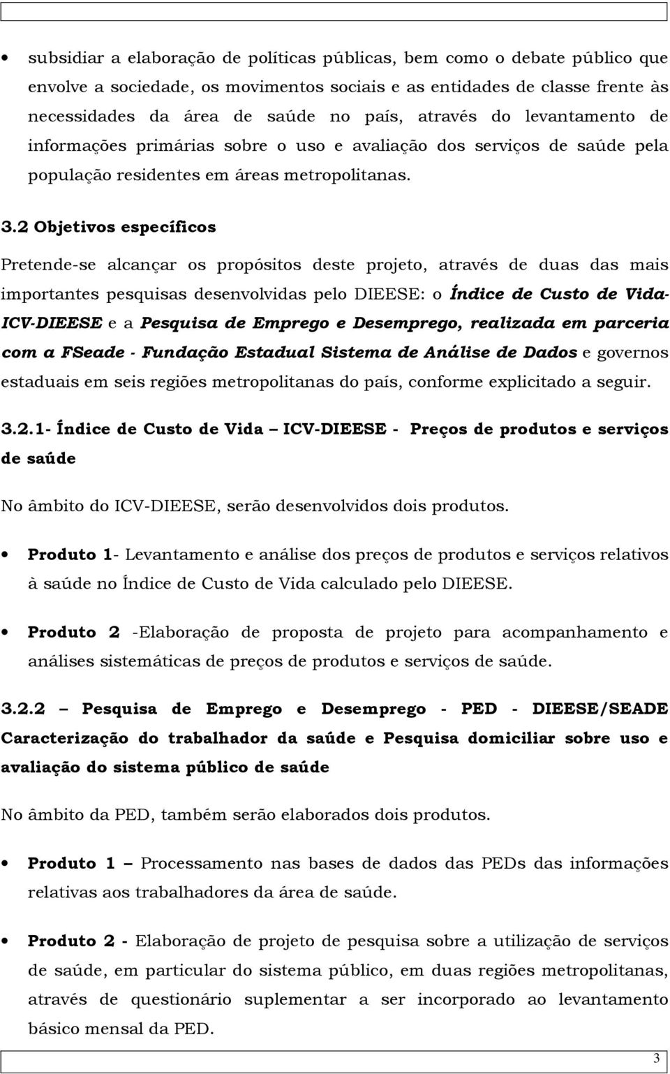 2 Objetivos específicos Pretende-se alcançar os propósitos deste projeto, através de duas das mais importantes pesquisas desenvolvidas pelo DIEESE: o Índice de Custo de Vida- ICV-DIEESE e a Pesquisa