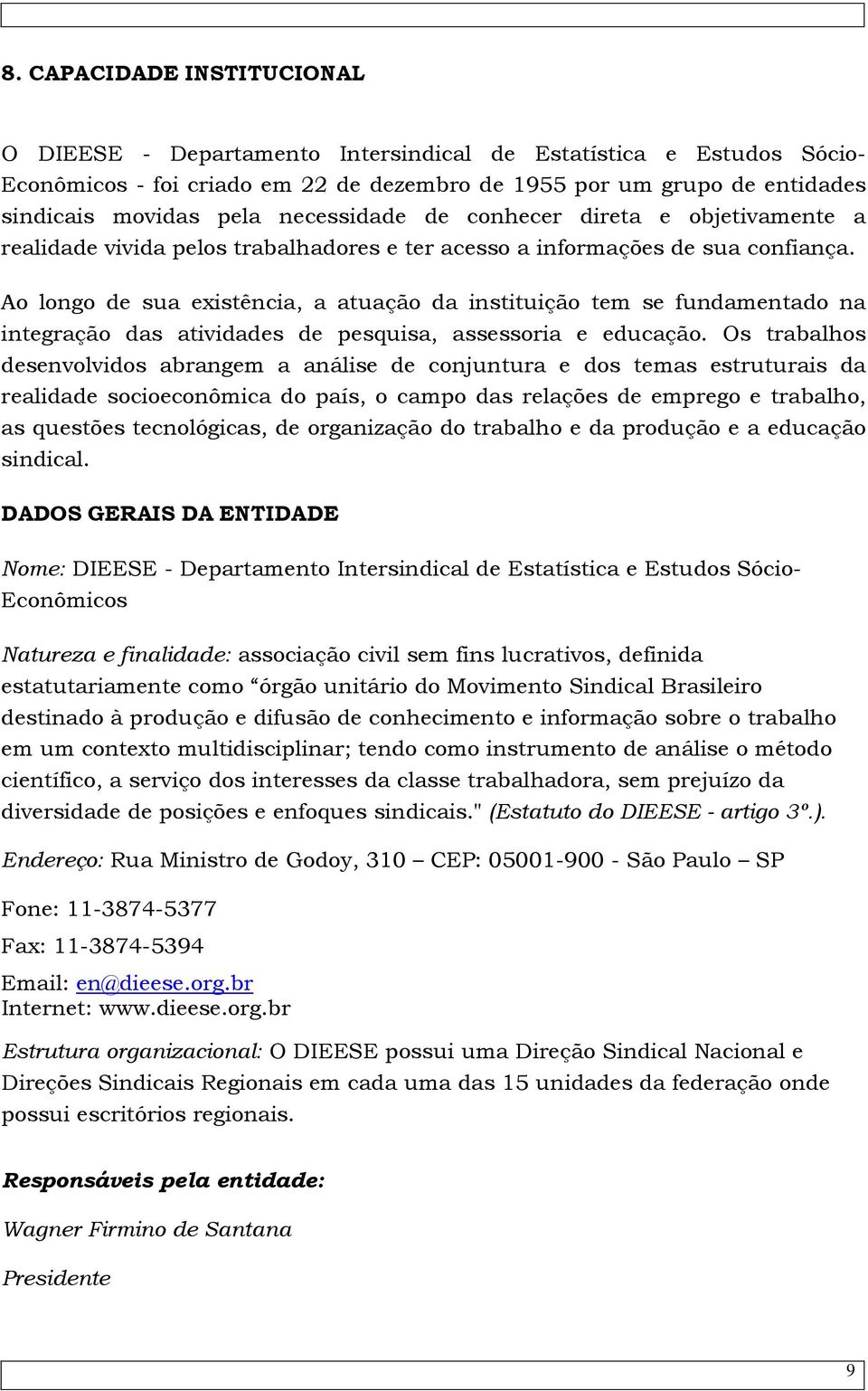 Ao longo de sua existência, a atuação da instituição tem se fundamentado na integração das atividades de pesquisa, assessoria e educação.