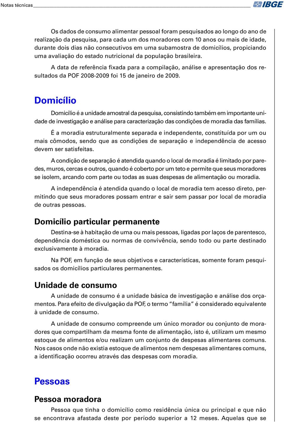 A data de referência fixada para a compilação, análise e apresentação dos resultados da POF 2008-2009 foi 15 de janeiro de 2009.