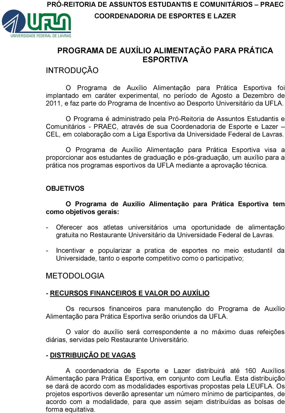 O Programa é administrado pela Pró-Reitoria de Assuntos Estudantis e Comunitários - PRAEC, através de sua Coordenadoria de Esporte e Lazer CEL, em colaboração com a Liga Esportiva da Universidade