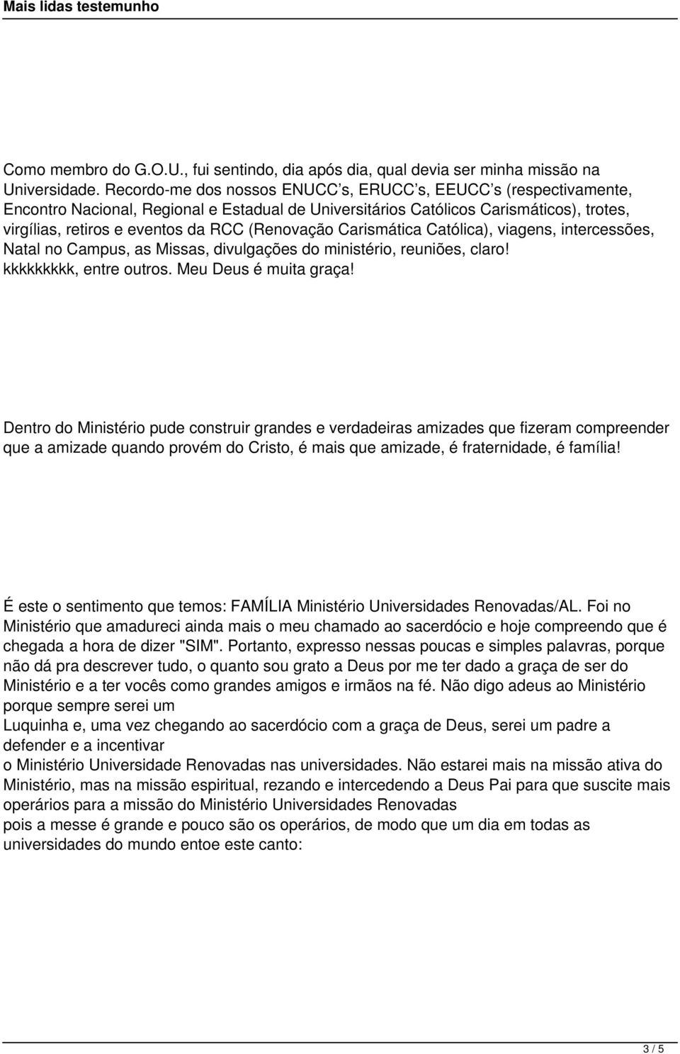 (Renovação Carismática Católica), viagens, intercessões, Natal no Campus, as Missas, divulgações do ministério, reuniões, claro! kkkkkkkkk, entre outros. Meu Deus é muita graça!