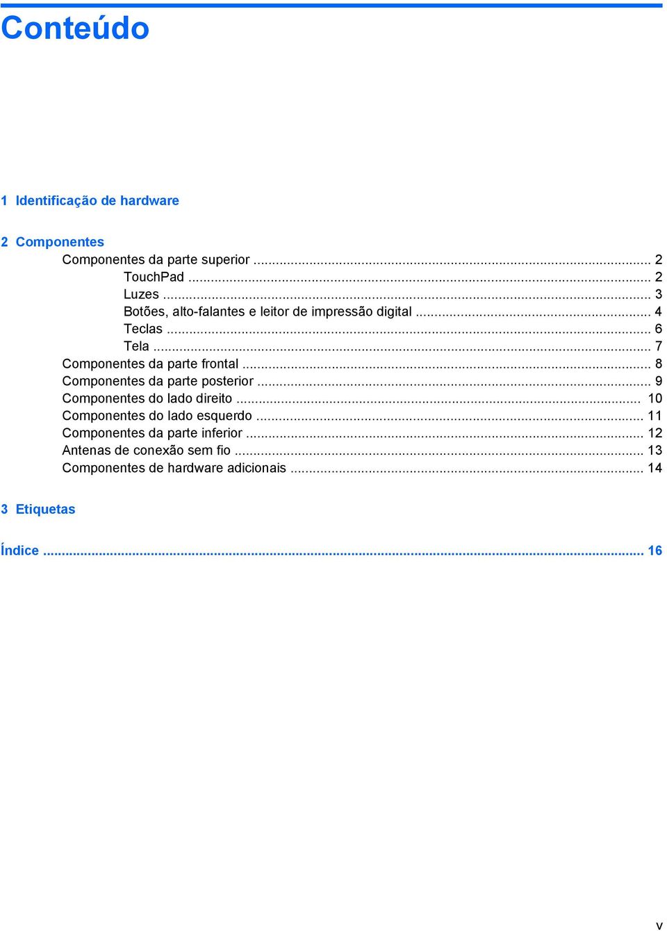 .. 8 Componentes da parte posterior... 9 Componentes do lado direito... 10 Componentes do lado esquerdo.