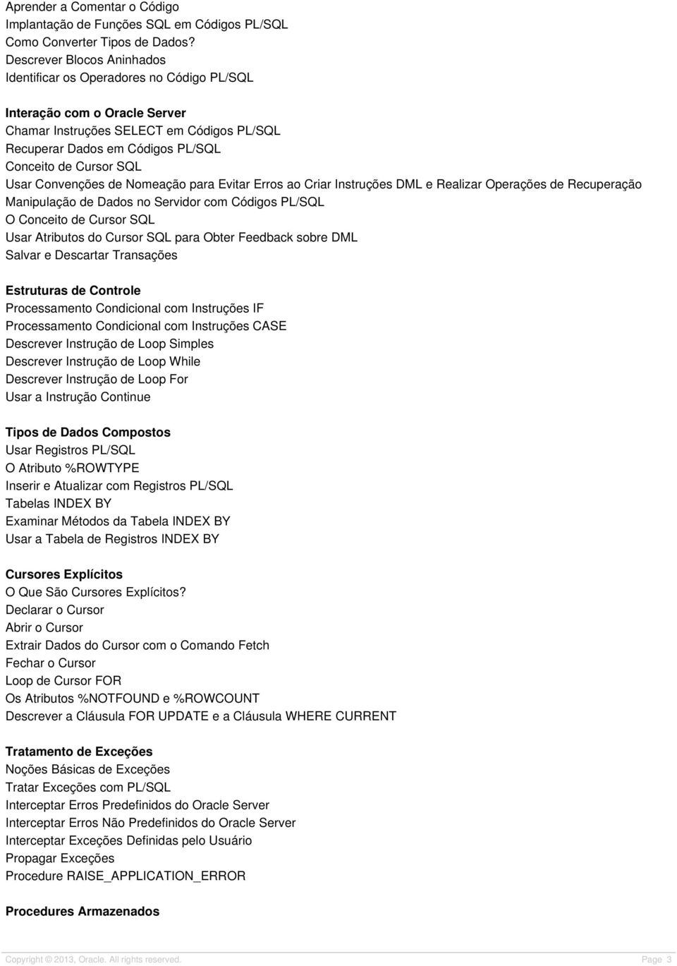 Usar Convenções de Nomeação para Evitar Erros ao Criar Instruções DML e Realizar Operações de Recuperação Manipulação de Dados no Servidor com Códigos PL/SQL O Conceito de Cursor SQL Usar Atributos