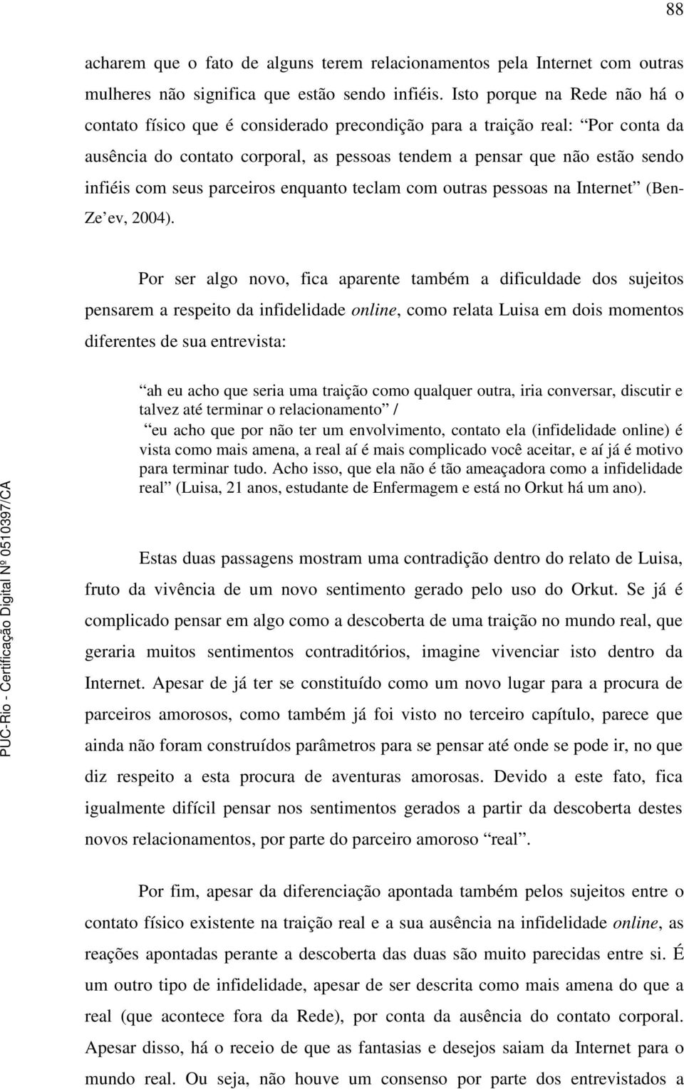 seus parceiros enquanto teclam com outras pessoas na Internet (Ben- Ze ev, 2004).