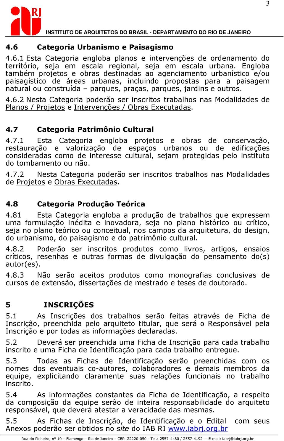 e outros. 4.6.2 Nesta Categoria poderão ser inscritos trabalhos nas Modalidades de Planos / Projetos e Intervenções / Obras Executadas. 4.7 