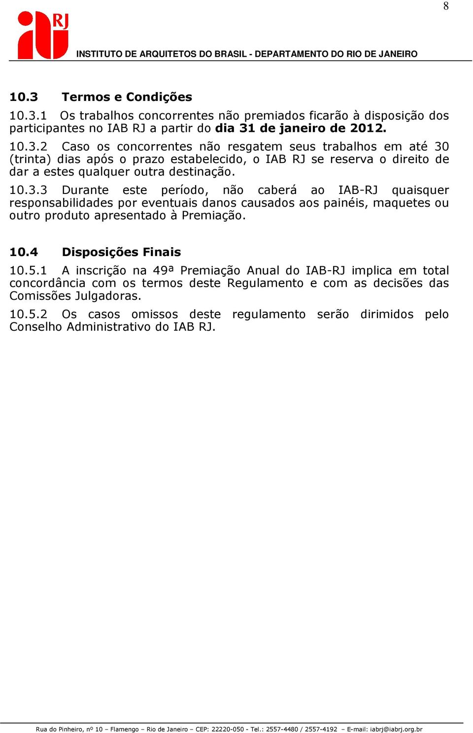 5.1 A inscrição na 49ª Premiação Anual do IAB-RJ implica em total concordância com os termos deste Regulamento e com as decisões das Comissões Julgadoras. 10.5.2 Os casos omissos deste regulamento serão dirimidos pelo Conselho Administrativo do IAB RJ.